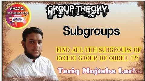 #Find all the subgroups of cyclic group of order 12.#Tariq Mujtaba Lurka
