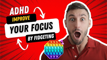 Improve Your Focus by Fidgeting