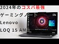 Lenovo LOQ 15AHP9(AMD) レビュー 2024年のコスパ最強のゲーミングノートPCです