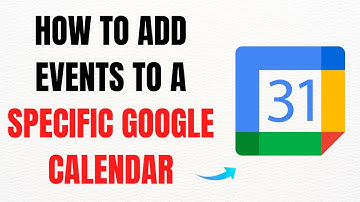 How to Add Events to a Specific Google Calendar – Full Guide