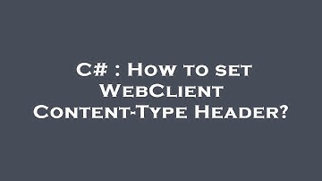 C# : How to set WebClient Content-Type Header?