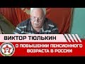 Виктор Тюлькин о повышении пенсионного возраста в России