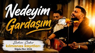 Şahin Çakır - Nedeyim Gardaşım - Niğde Kılmanas Kayıtları 2026 [Poyraz Kameraᴴᴰ] - [Gökhan Varol]
