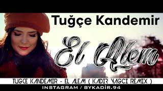 Tuğçe Kandemir   El Âlem  Kadir YAGCI Remix Resimi