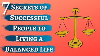 7 Secrets of Successful People to Living a Balanced Life | Habits of Successful People