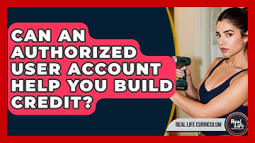 Can An Authorized User Account Help You Build Credit? - Real Life Curriculum