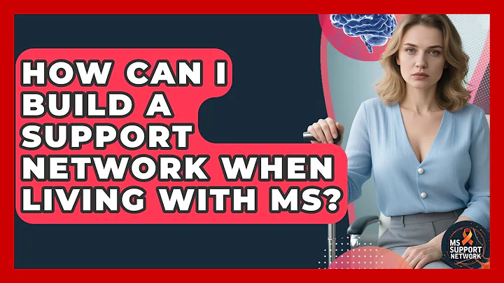 How Can I Build A Support Network When Living With MS? - MS Support Network