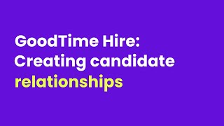 GoodTime Hire: Creating Candidate Relationships