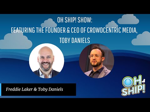 Oh Ship! Featuring the Founder & CEO of Crowdcentric Media, Toby Daniels