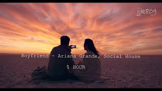 Boyfriend  - Ariana Grande, Social House 1 HOUR