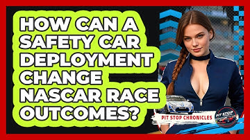 How Can A Safety Car Deployment Change NASCAR Race Outcomes? - Pit Stop Chronicles