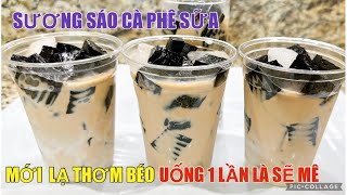 Sương Sáo Cà Phê Sữa cách pha chế mới lạ mà ngon vô cùng các bạn đã từng thử chưa nên thứ 1 lần..