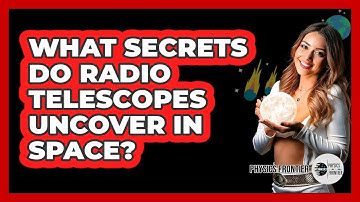 What Secrets Do Radio Telescopes Uncover In Space? - Physics Frontier