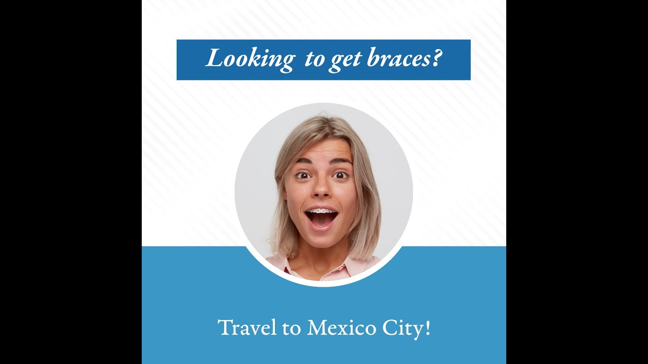 Save money on braces in Mexico City - Medical Tourism