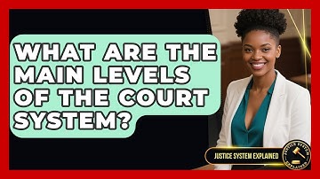 What Are the Main Levels of the Court System? - Justice System Explained