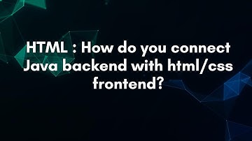 HTML : How do you connect Java backend with html/css frontend?