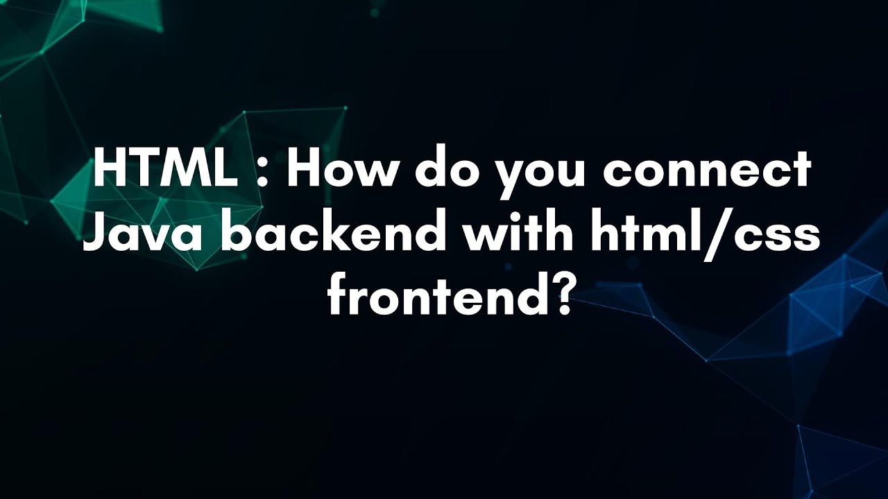 HTML : How do you connect Java backend with html/css frontend?