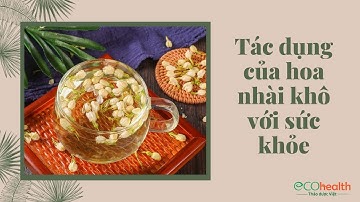 Tác dụng không ngờ của Hoa lài khô đối với sức khỏe