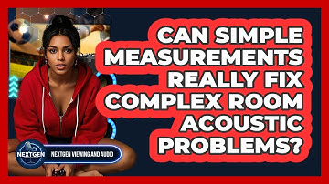 Can Simple Measurements Really Fix Complex Room Acoustic Problems? - NextGen Viewing and Audio