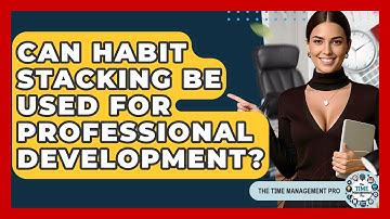 Can Habit Stacking Be Used For Professional Development? - The Time Management Pro