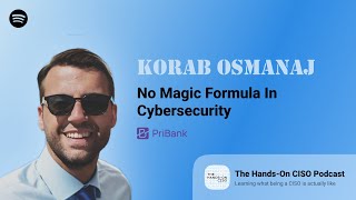 No Magic Formula in Cybersecurity - Korab Osmanaj, CISO @ PriBank and Founder @ BIT academy