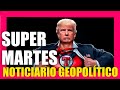 EL SUPER MARTES DE SUPER TRUMP: Noticiario geopolítico del 5 de marzo de 2024