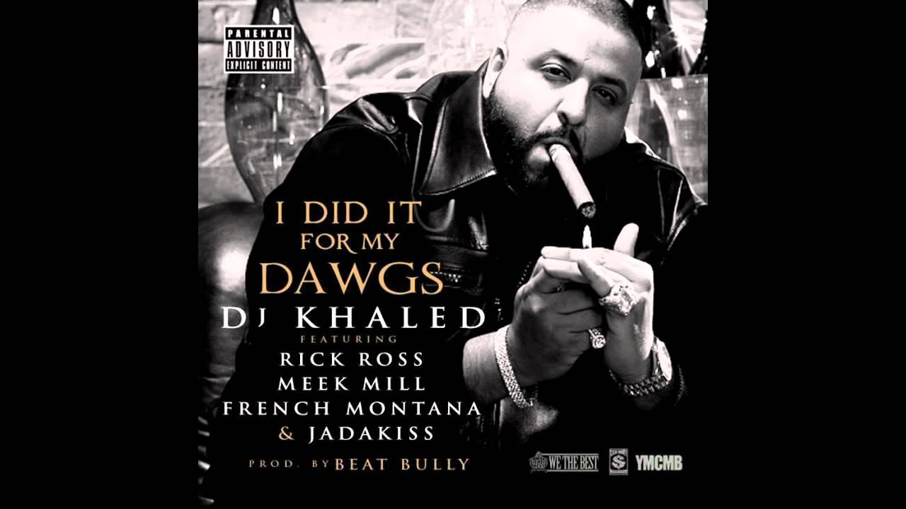 Dj Khaled I Did It For My Dawgs Ft Rick Ross Meek Mill French Montana Jadakiss Explicit Youtube