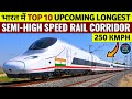 TOP 10 Upcoming SEMI HIGH SPEED RAIL CORRIDORS IN INDIA 🇮🇳 | Speed 250 Kmph