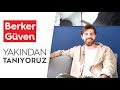 Berker Güven'i Yakından Tanıyoruz