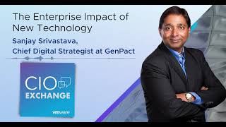 CIO Exchange: The Enterprise Impact of New Technology - Sanjay Srivastava, CDS at GenPact