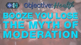 Booze You Lose - The Myth of Moderation