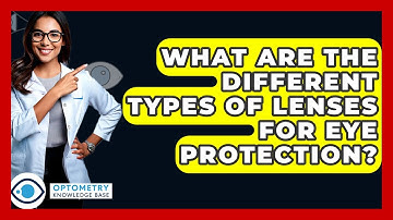 What Are The Different Types Of Lenses For Eye Protection? - Optometry Knowledge Base