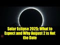 Solar Eclipse 2025 What To Expect And Why August 2 Is Not The Date Solar Eclipse 2025 What To Expect And Why August 2 Is Not The Date