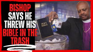 Bishop Says He Threw His Bible In The Trash!