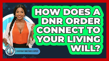 How Does A DNR Order Connect To Your Living Will? - Everyday Bioethics Expert
