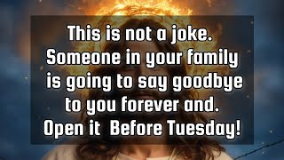 God's message for you💌This is not a joke. Someone in your family is going to say goodbye to you.
