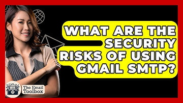 What Are The Security Risks Of Using Gmail SMTP? - TheEmailToolbox.com