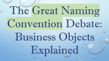 The Great Naming Convention Debate: Business Objects Explained