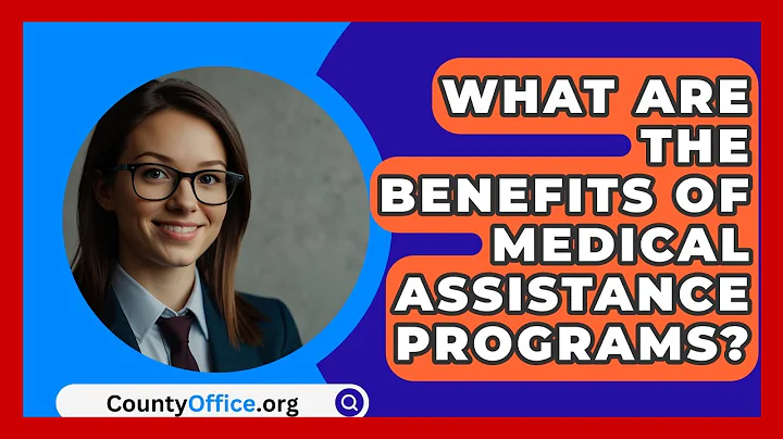 What Are The Benefits Of Medical Assistance Programs? - CountyOffice.org