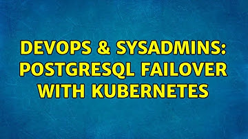 DevOps & SysAdmins: PostgreSQL failover with Kubernetes