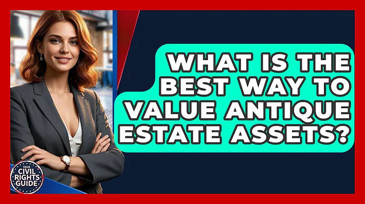 What Is The Best Way To Value Antique Estate Assets? - Your Civil Rights Guide