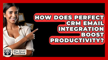 How Does Perfect CRM Email Integration Boost Productivity? - TheEmailToolbox.com