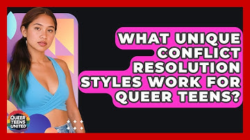 What Unique Conflict Resolution Styles Work For Queer Teens? - Queer Teens United