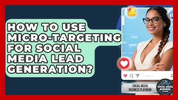 How To Use Micro-targeting For Social Media Lead Generation? - Social Media Business Playbook