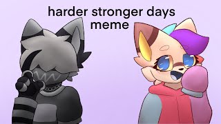 Harder Stronger Days - Meme - Old-ish