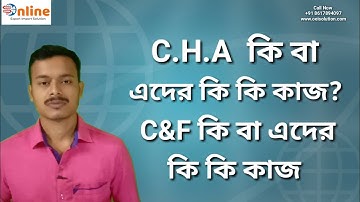 C.H.A  কি বা এদের কি কি কাজ?  C&F  কি বা এদের কি কি কাজ?  What Is C.H.A,  What Is C&F Agent.