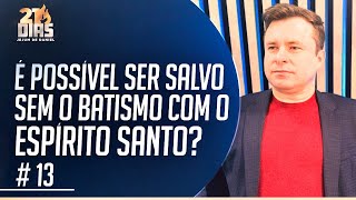 É POSSÍVEL SER SALVO SEM O BATISMO COM O ESPÍRITO SANTO?