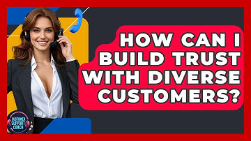 How Can I Build Trust With Diverse Customers? - Customer Support Coach