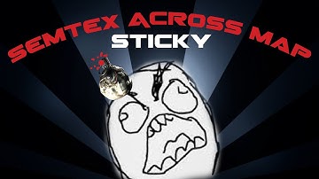 Semtex sticky across the map first blood