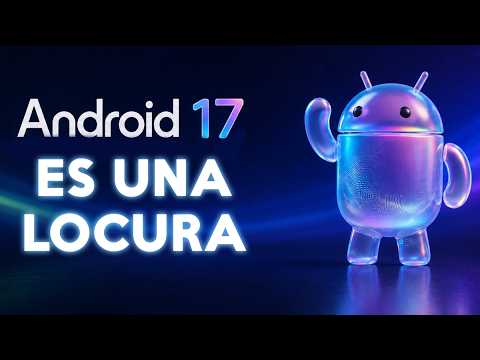 ANDROID 17 ES UNA LOCURA TODAS LAS NOVEDADES